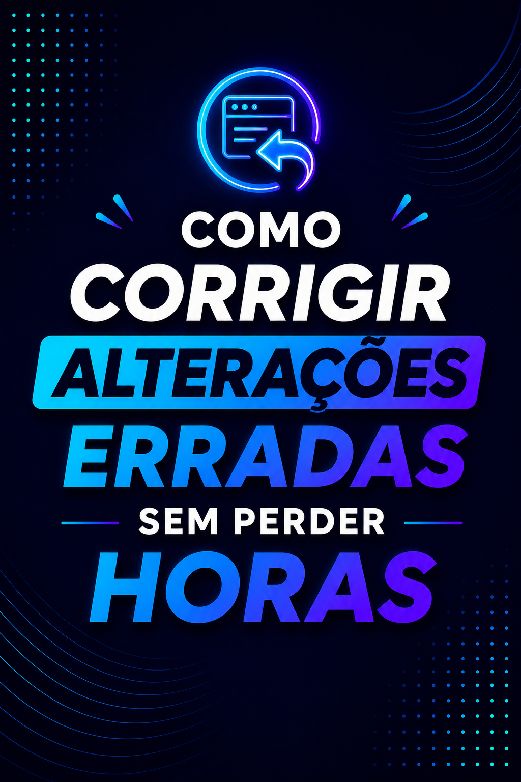 Corrigir alterações erradas sem perder horas